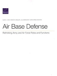 Air Base Defense: Rethinking Army And Air Force Roles And Functions