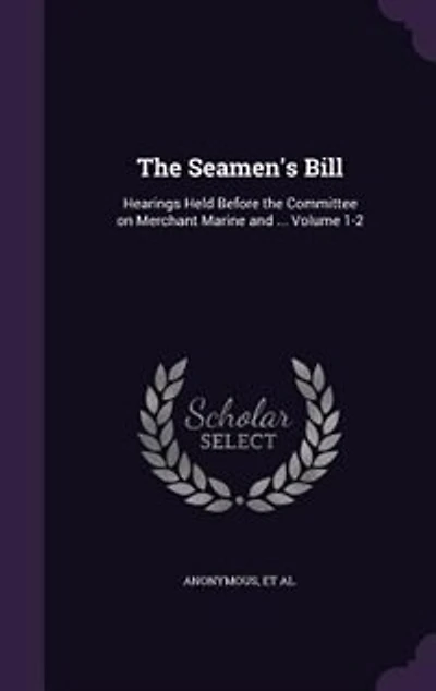 the Seamen's Bill: Hearings Held Before Committee on Merchant Marine and ... Volume 1-2