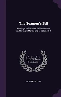 the Seamen's Bill: Hearings Held Before Committee on Merchant Marine and ... Volume 1-2