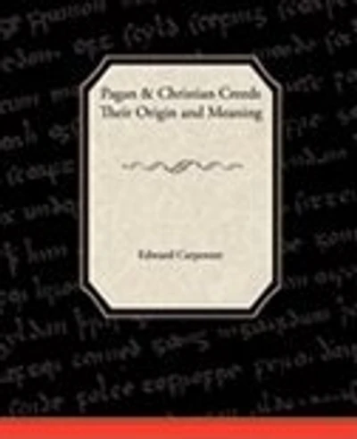 Pagan-Christian Creeds Their Origin and Meaning