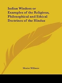Indian Wisdom or Examples of the Religious, Philosophical and Ethical Doctrines of the Hindus