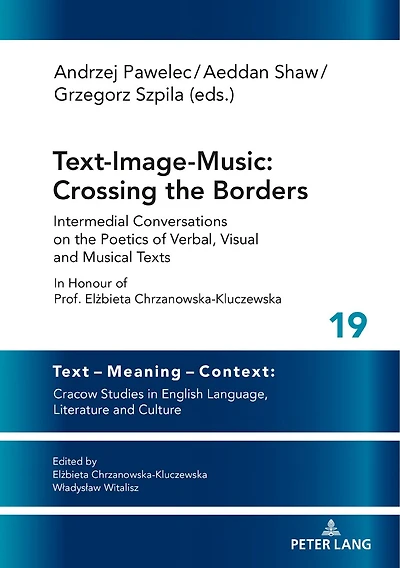 Text-Image-Music: Crossing the Borders: Intermedial Conversations on Poetics of Verbal, Visual and Musical Texts Honour Prof. Elżbieta Chrzanowska-Kluczewska