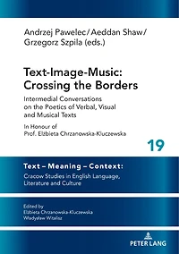 Text-Image-Music: Crossing the Borders: Intermedial Conversations on Poetics of Verbal, Visual and Musical Texts Honour Prof. Elżbieta Chrzanowska-Kluczewska