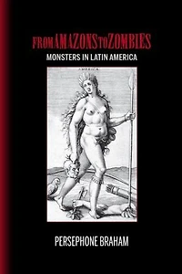 From Amazons to Zombies: Monsters Latin America