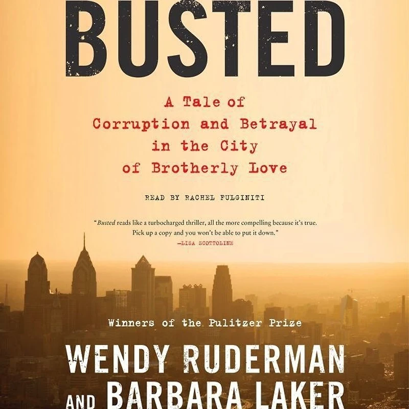 Busted: A Tale Of Corruption And Betrayal In The City Of Brotherly Love
