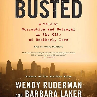 Busted: A Tale Of Corruption And Betrayal In The City Of Brotherly Love