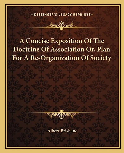 A Concise Exposition Of The Doctrine Of Association Or, Plan For A Re-Organization Of Society