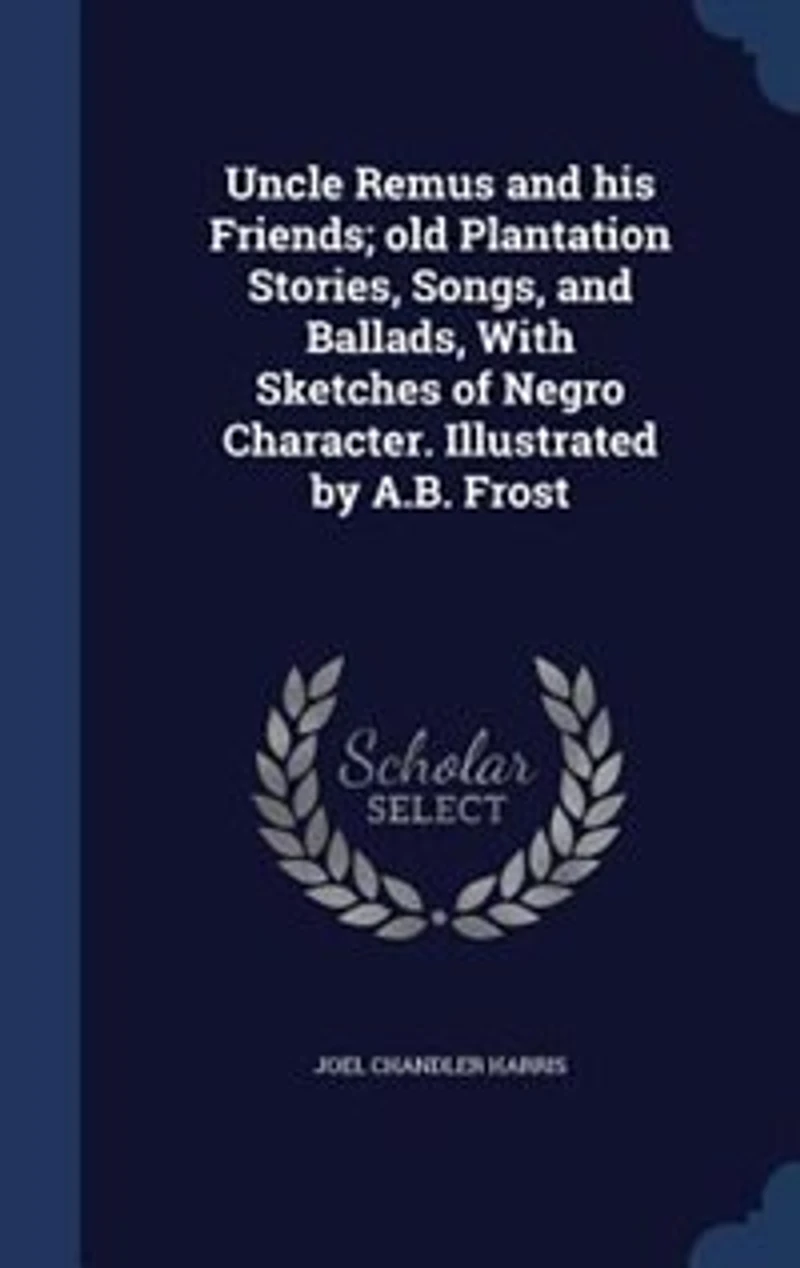 Uncle Remus and his Friends; old Plantation Stories, Songs, and Ballads, With Sketches of Negro Character. Illustrated by A.B. Frost