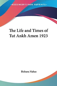 The Life and Times of Tut Ankh Amen 1923
