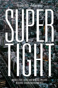 Supertight: Models For Living And Making Culture Dense Urban Environments