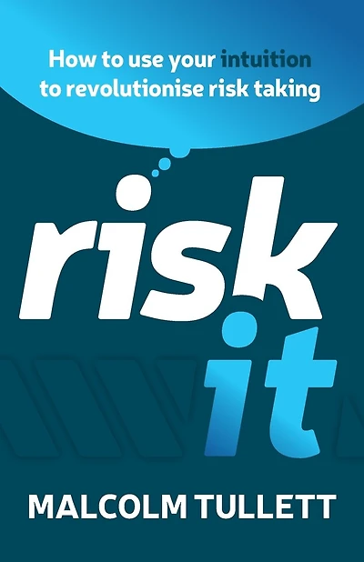 Risk It: How To Use Your Intuition To Revolutionise Risk Taking