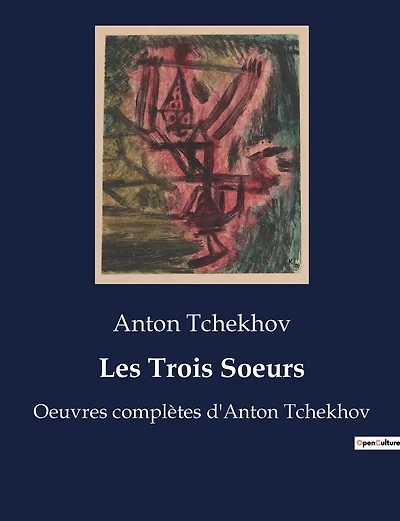 Les Trois Soeurs: Oeuvres complètes d'Anton Tchekhov