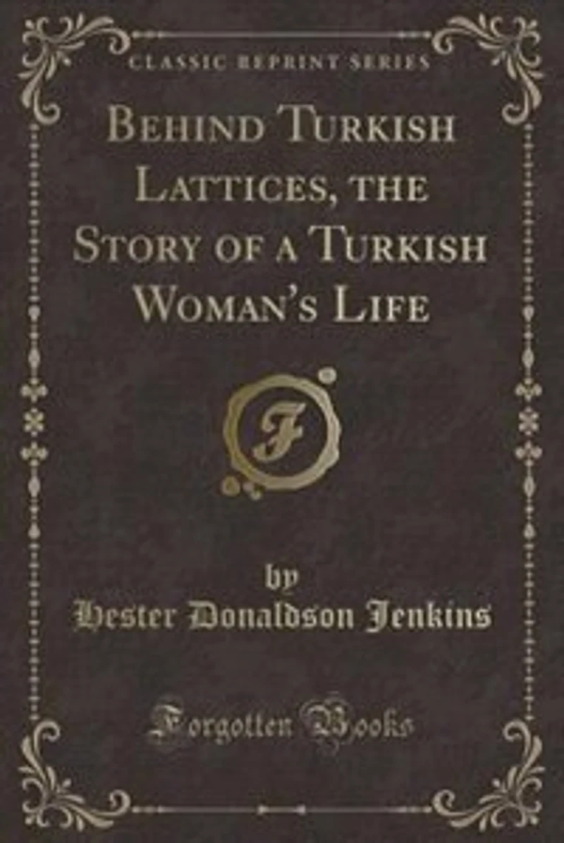 Behind Turkish Lattices, the Story of a Woman's Life (Classic Reprint)