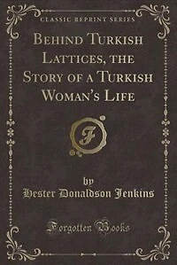Behind Turkish Lattices, the Story of a Woman's Life (Classic Reprint)