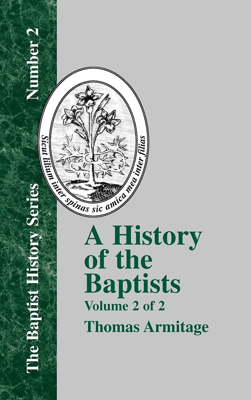 A History of the Baptists: Volume Two; Traced by Their Vital Principles and Practices, from Time Our Lord Saviour Jesus Christ to Year 1886