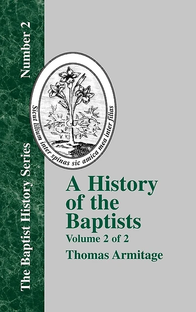 A History of the Baptists: Volume Two; Traced by Their Vital Principles and Practices, from Time Our Lord Saviour Jesus Christ to Year 1886
