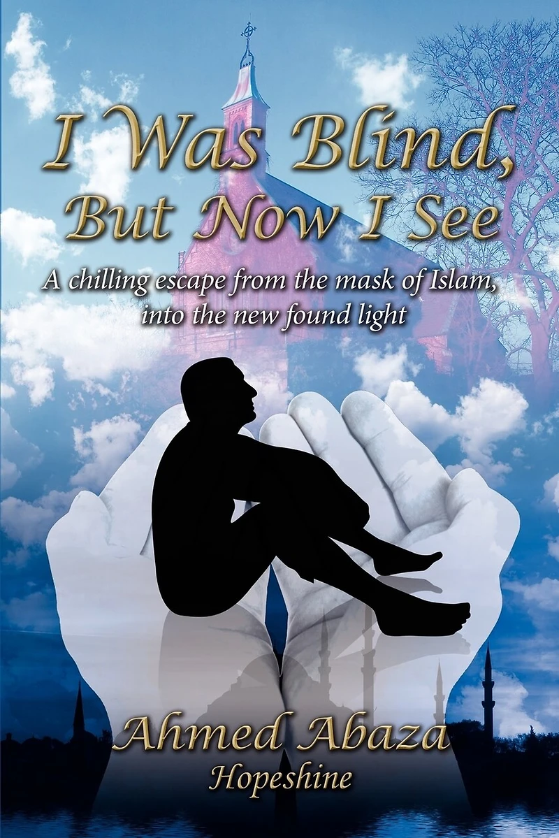 I Was Blind, But Now See: A chilling escape from the mask of Islam, into new found light