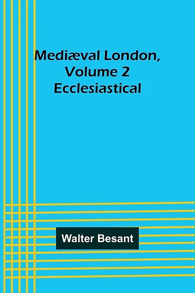 Mediæval London, Volume 2: Ecclesiastical