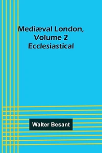 Mediæval London, Volume 2: Ecclesiastical