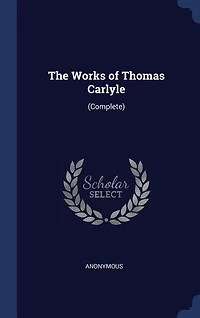 The Works of Thomas Carlyle: (Complete)