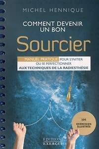 Comment devenir un bon sourcier - Manuel pratique pous s'initier ou se perfectionner aux techniques de la radiesthésie