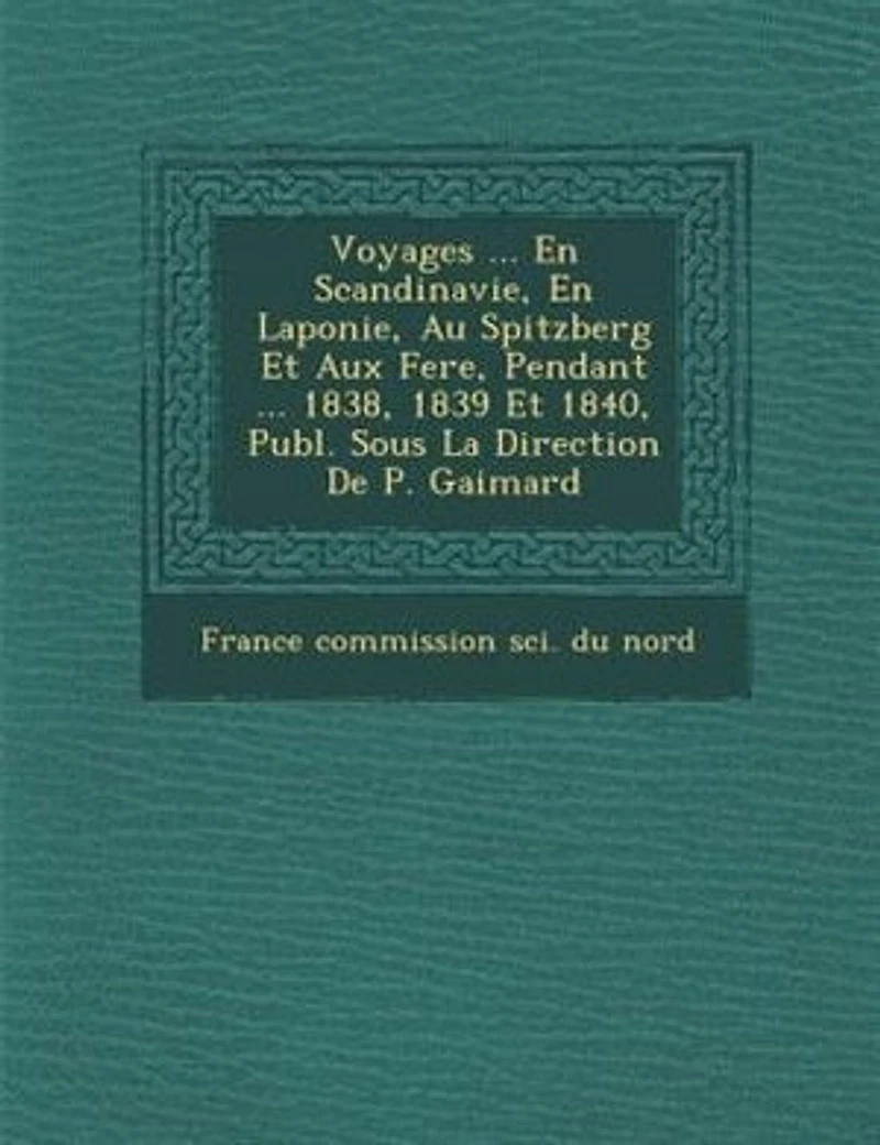 Voyages ... En Scandinavie, Laponie, Au Spitzberg Et Aux Feröe, Pendant 1838, 1839 1840, Publ. Sous La Direction De P. Gaimard