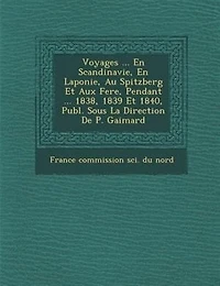 Voyages ... En Scandinavie, Laponie, Au Spitzberg Et Aux Feröe, Pendant 1838, 1839 1840, Publ. Sous La Direction De P. Gaimard