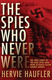 the Spies Who Never Were: True Story of Nazi Were Actually Allied Double Agents