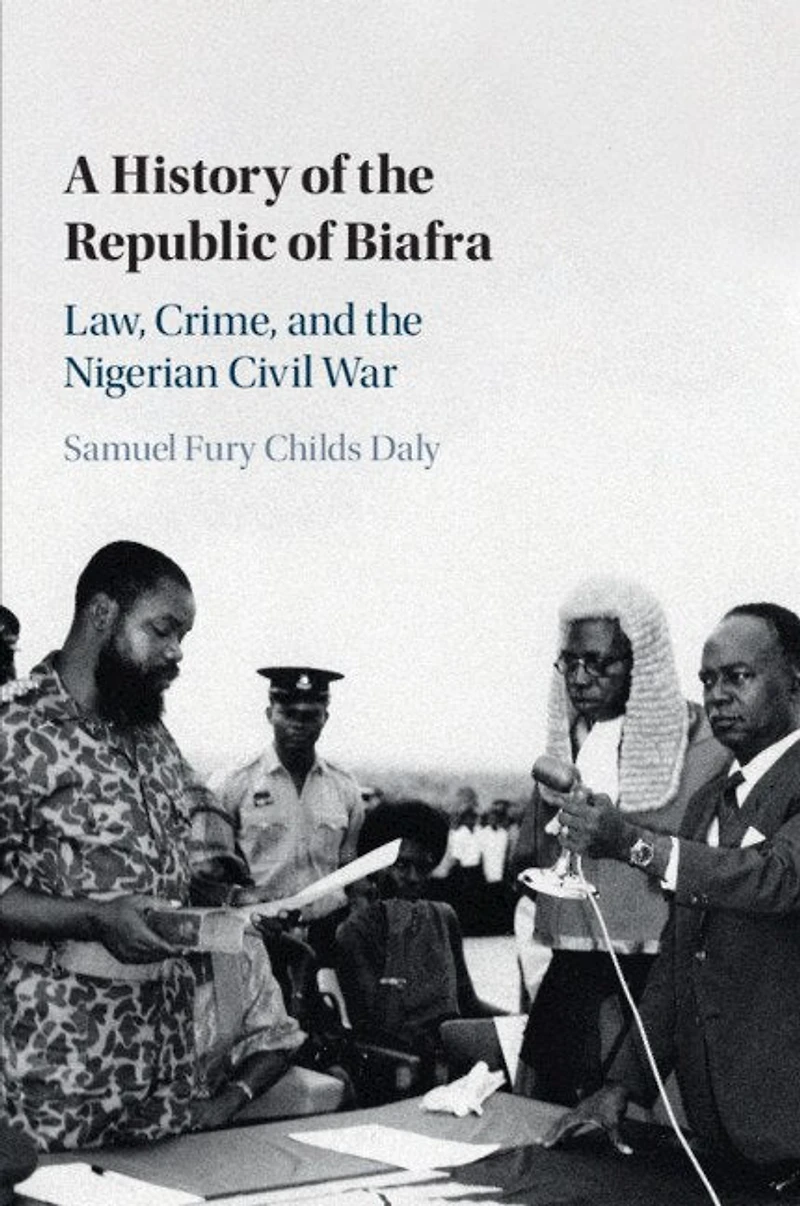 A History of the Republic Biafra: Law, Crime, and Nigerian Civil War