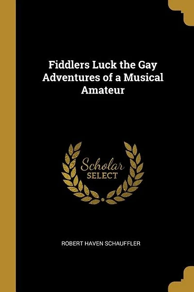 Fiddlers Luck the Gay Adventures of a Musical Amateur