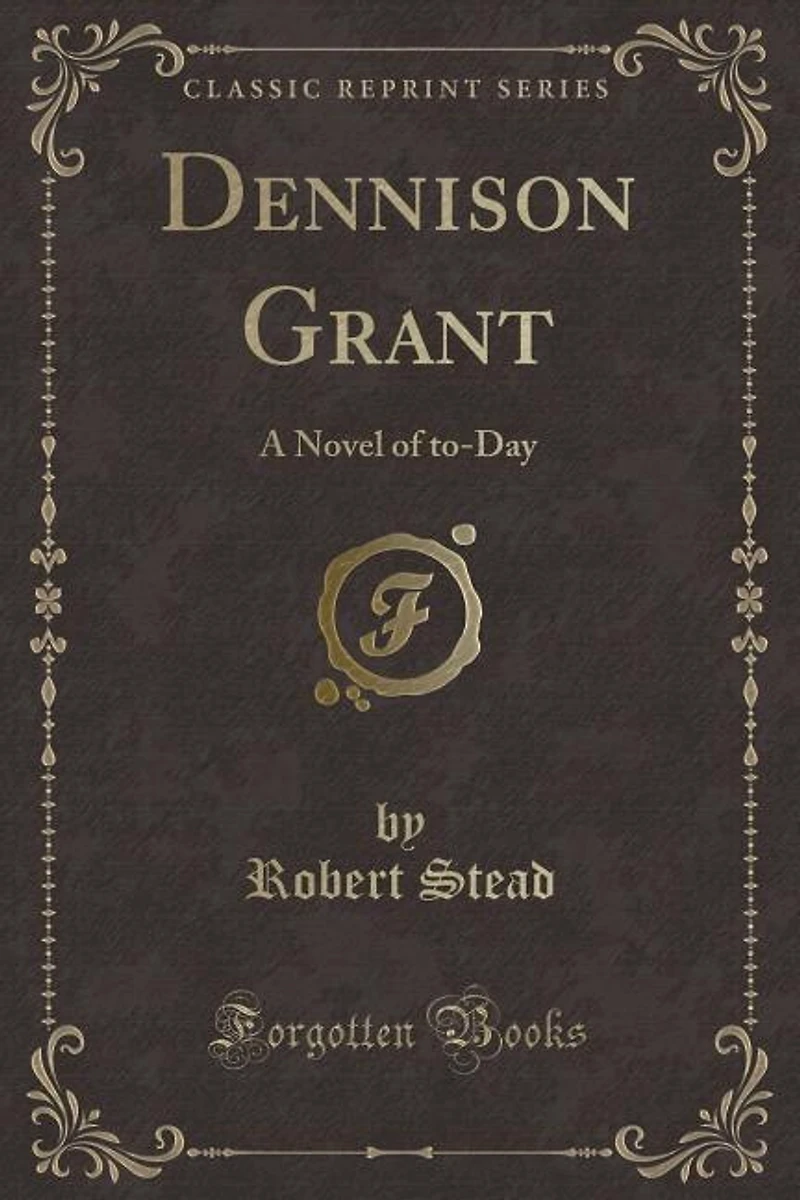 Dennison Grant: A Novel of to-Day (Classic Reprint)