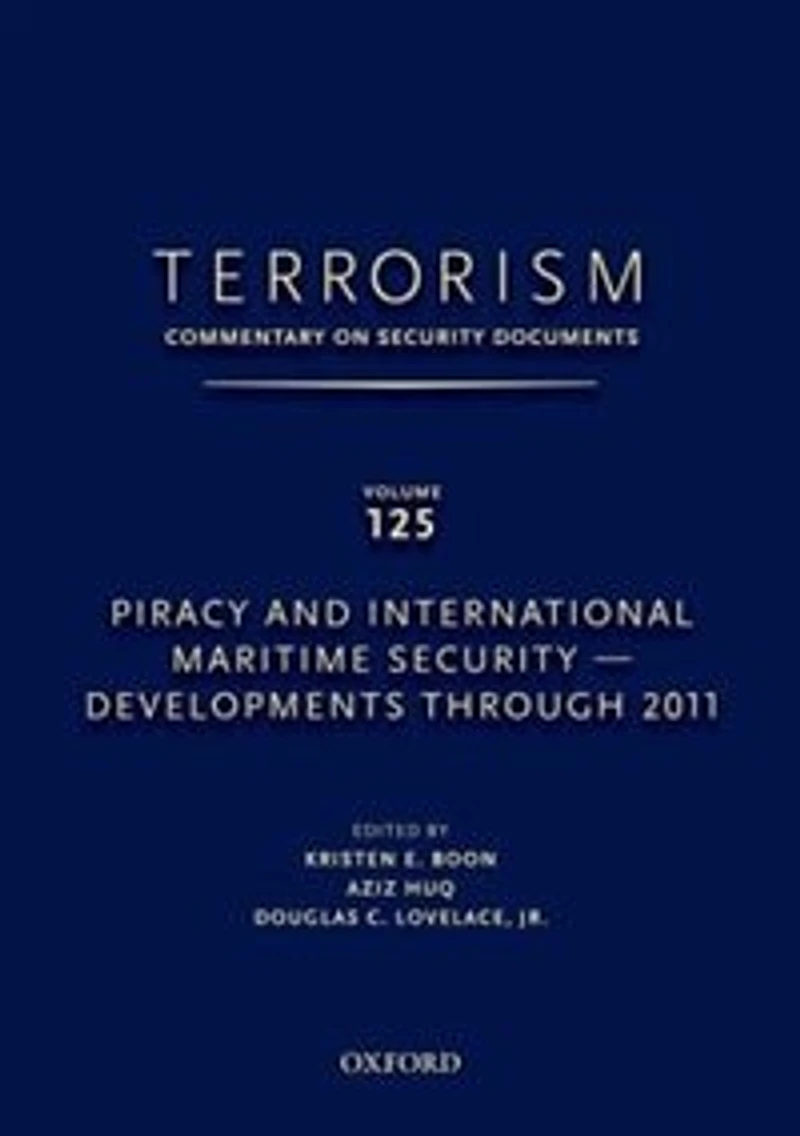 Terrorism: Commentary on Security Documents Volume 125: Piracy and International Maritime Security - Developments Through 2011