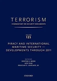 Terrorism: Commentary on Security Documents Volume 125: Piracy and International Maritime Security - Developments Through 2011