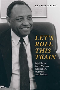 Let's Roll This Train: My Life New Mexico Education, Business, and Politics