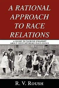 A Rational Approach to Race Relations: A GUIDE TO TALKING STRAIGHT ABOUT CONTEMPORARY RACE ISSUES