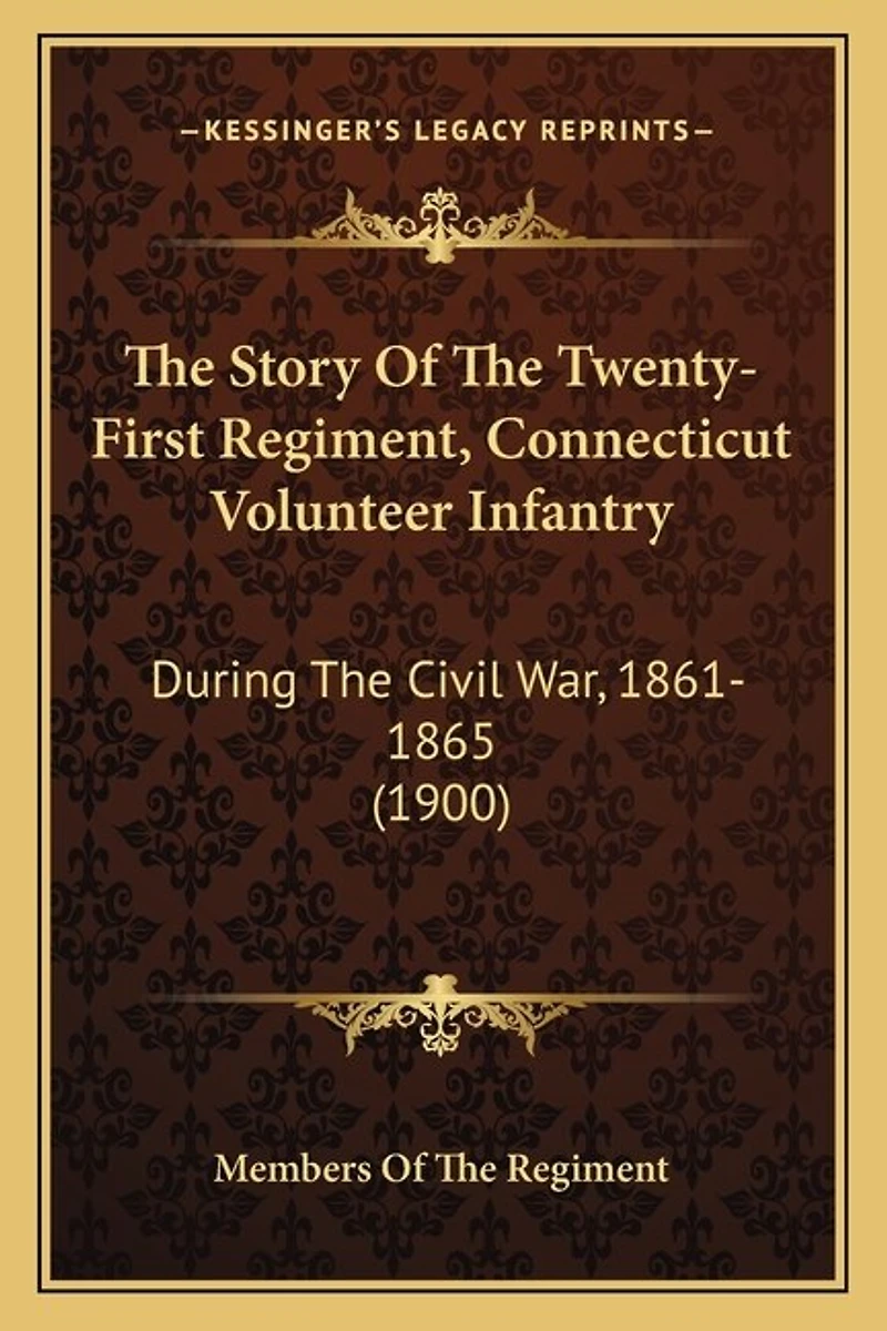 The Story Of The Twenty-First Regiment, Connecticut Volunteer Infantry: During The Civil War, 1861-1865 (1900)