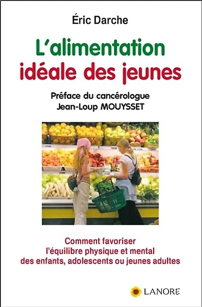 L'alimentation idéale des jeunes : comment favoriser l'équilibre physique et mental des enfants, adolescents ou jeunes adultes: comment favoriser l'équilibre physique et mental des enfants, adolescents ou jeunes adultes
