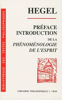 Préface et Introduction de la Phénoménologie de l'esprit: texte, traduction et commentaire ; Sens et intention de la Phénoménologie de l'esprit
