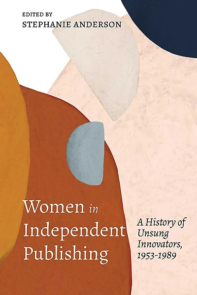 Women Independent Publishing: A History of Unsung Innovators, 1953-1989
