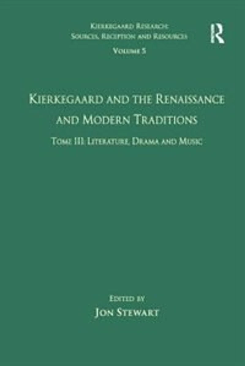 Volume 5, Tome Iii: Kierkegaard And The Renaissance Modern Traditions - Literature, Drama Music