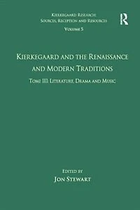 Volume 5, Tome Iii: Kierkegaard And The Renaissance Modern Traditions - Literature, Drama Music