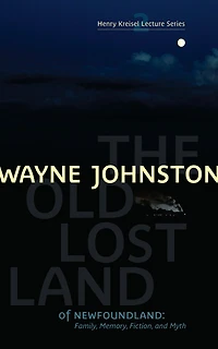 Old Lost Land of Newfoundland, The: Family, Memory, Fiction, and Myth