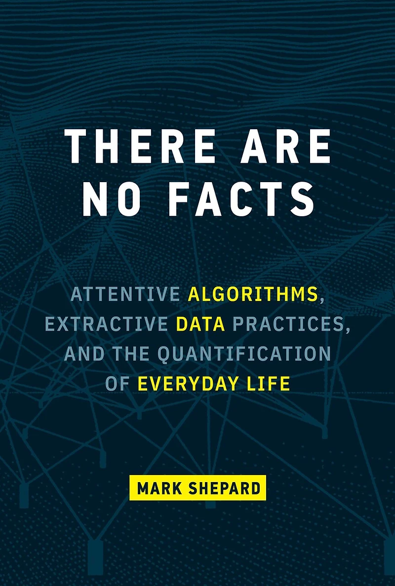There Are No Facts: Attentive Algorithms, Extractive Data Practices, And The Quantification Of Everyday Life