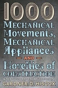 1000 Mechanical Movements, Appliances and Novelties of Construction (6th revised enlarged edition)