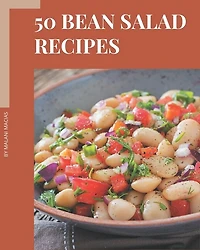 50 Bean Salad Recipes: Save Your Cooking Moments with Bean Salad Cookbook!