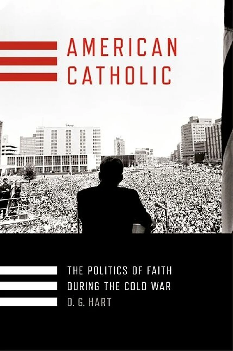 American Catholic: The Politics Of Faith During Cold War