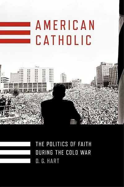 American Catholic: The Politics Of Faith During Cold War