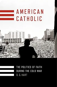 American Catholic: The Politics Of Faith During Cold War