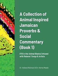 A Collection of Animal Inspired Jamaican Proverbs & Social Commentary: (Fill in the Animal Blanks) Infused with Related Songs & Artists