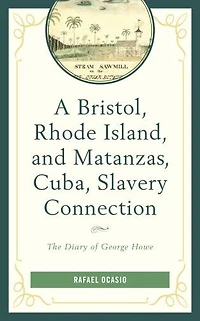 A Bristol, Rhode Island, and Matanzas, Cuba, Slavery Connection: The Diary of George Howe
